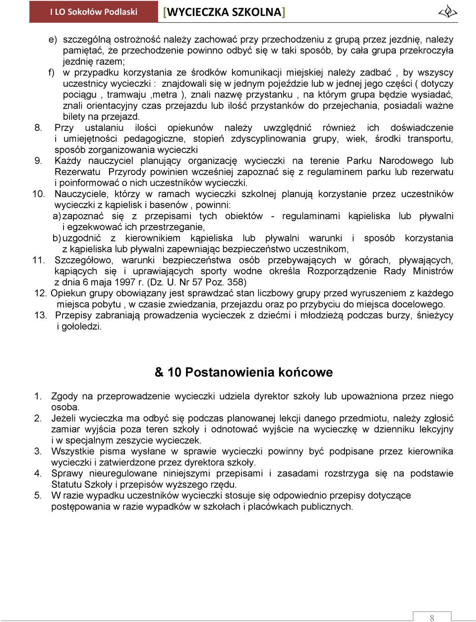 znali nazwę przystanku, na którym grupa będzie wysiadać, znali orientacyjny czas przejazdu lub ilość przystanków do przejechania, posiadali ważne bilety na przejazd. 8.