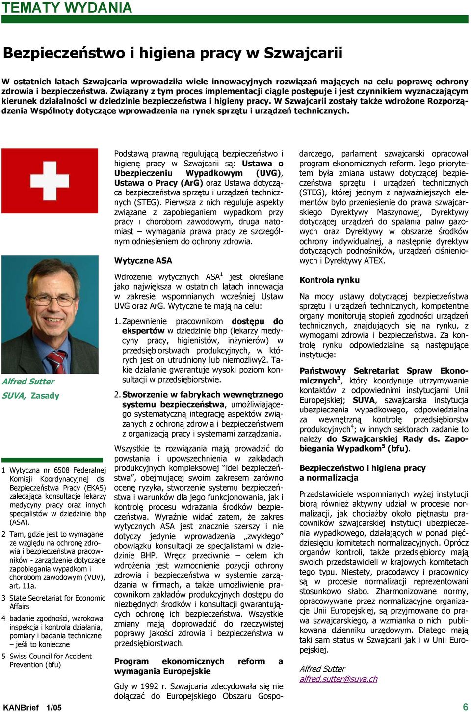 W Szwajcarii zostały także wdrożone Rozporządzenia Wspólnoty dotyczące wprowadzenia na rynek sprzętu i urządzeń technicznych.