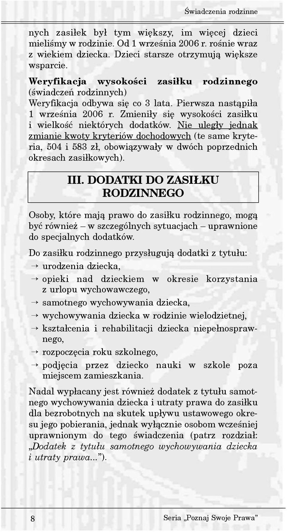 Nie uleg³y jednak zmianie kwoty kryteriów dochodowych (te same kryteria, 504 i 583 z³, obowi¹zywa³y w dwóch poprzednich okresach zasi³kowych). III.