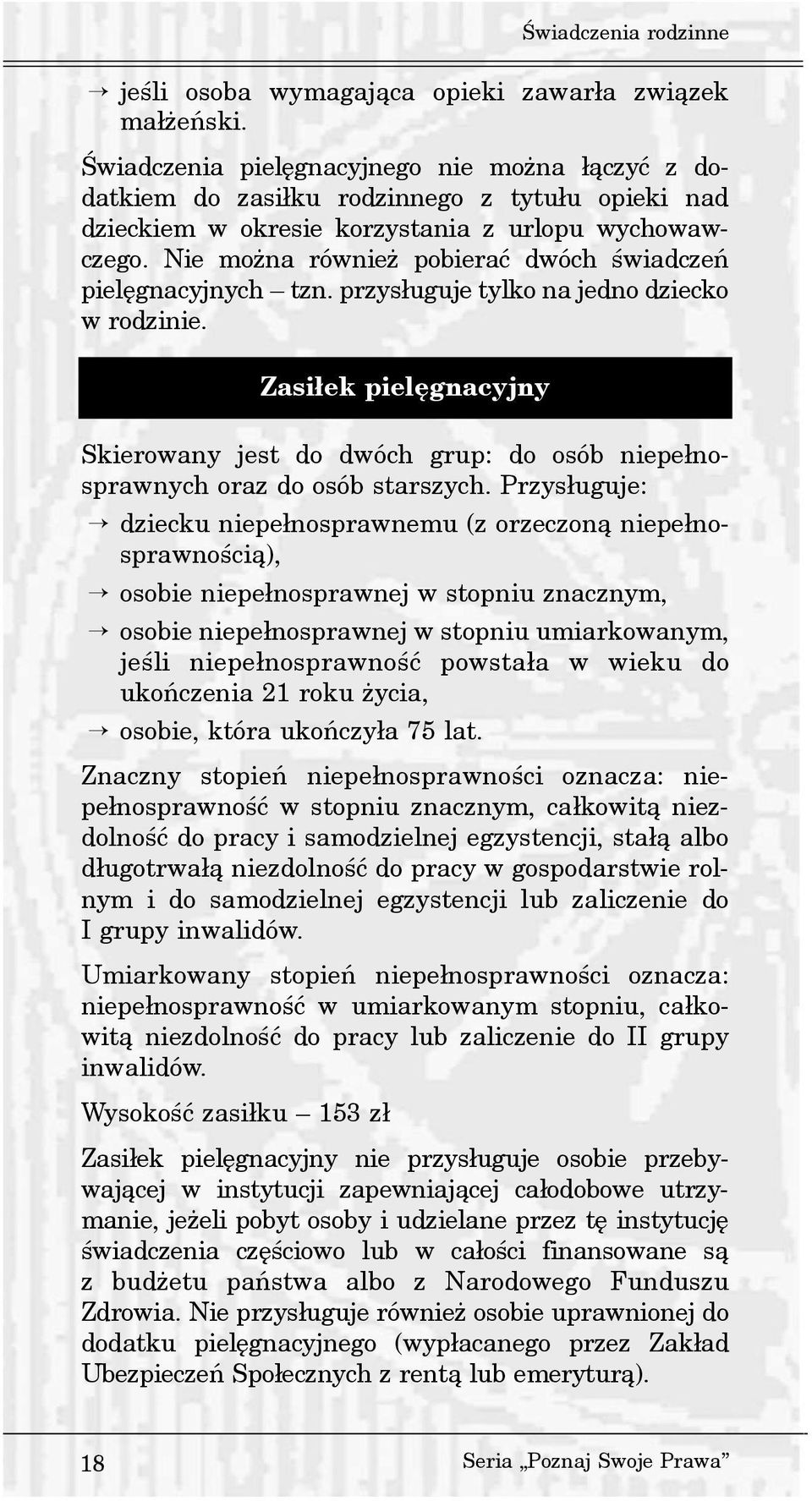 Nie mo na równie pobieraæ dwóch œwiadczeñ pielêgnacyjnych tzn. przys³uguje tylko na jedno dziecko w rodzinie.