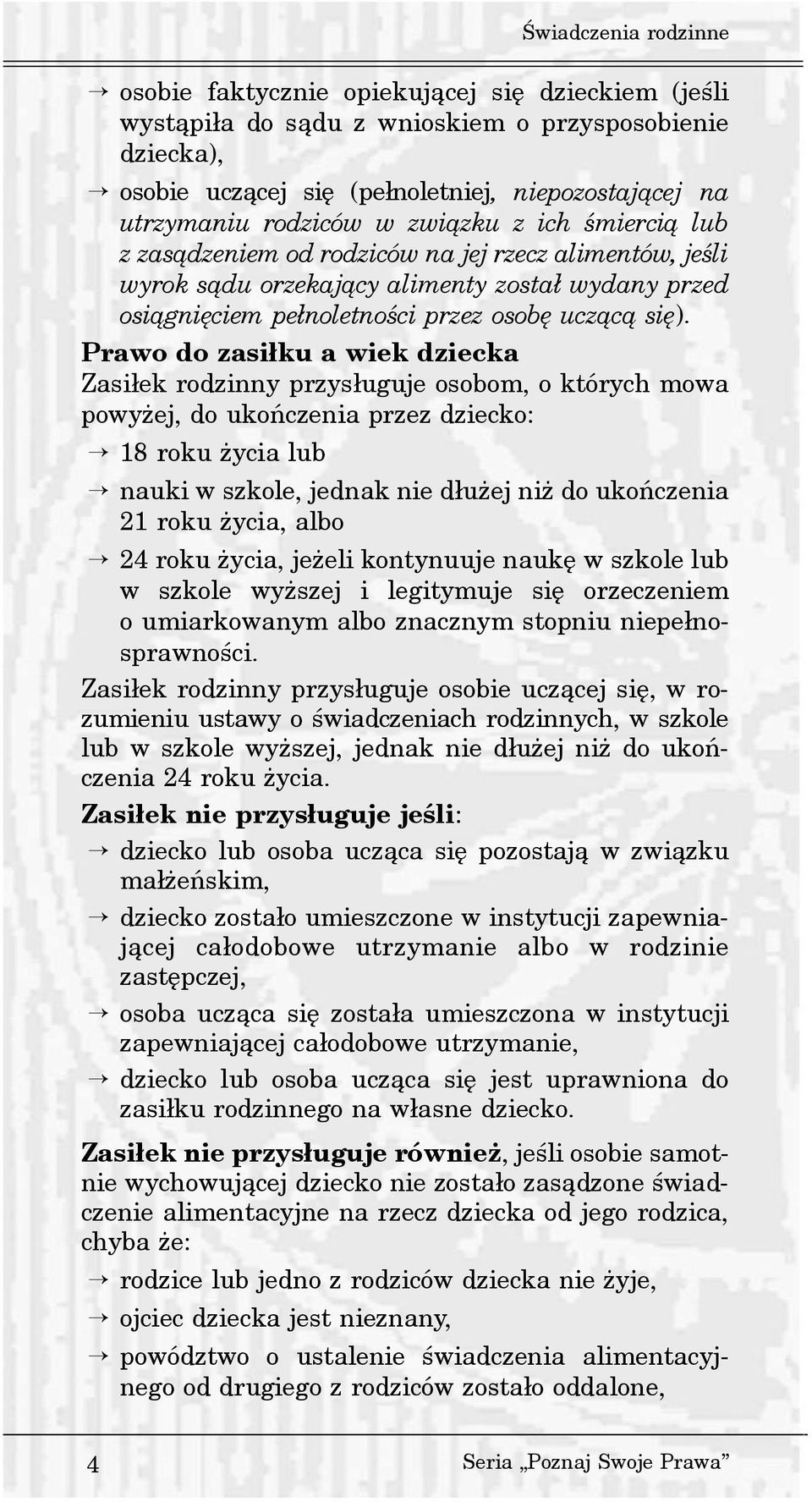 Prawo do zasi³ku a wiek dziecka Zasi³ek rodzinny przys³uguje osobom, o których mowa powy ej, do ukoñczenia przez dziecko: 18 roku ycia lub nauki w szkole, jednak nie d³u ej ni do ukoñczenia 21 roku
