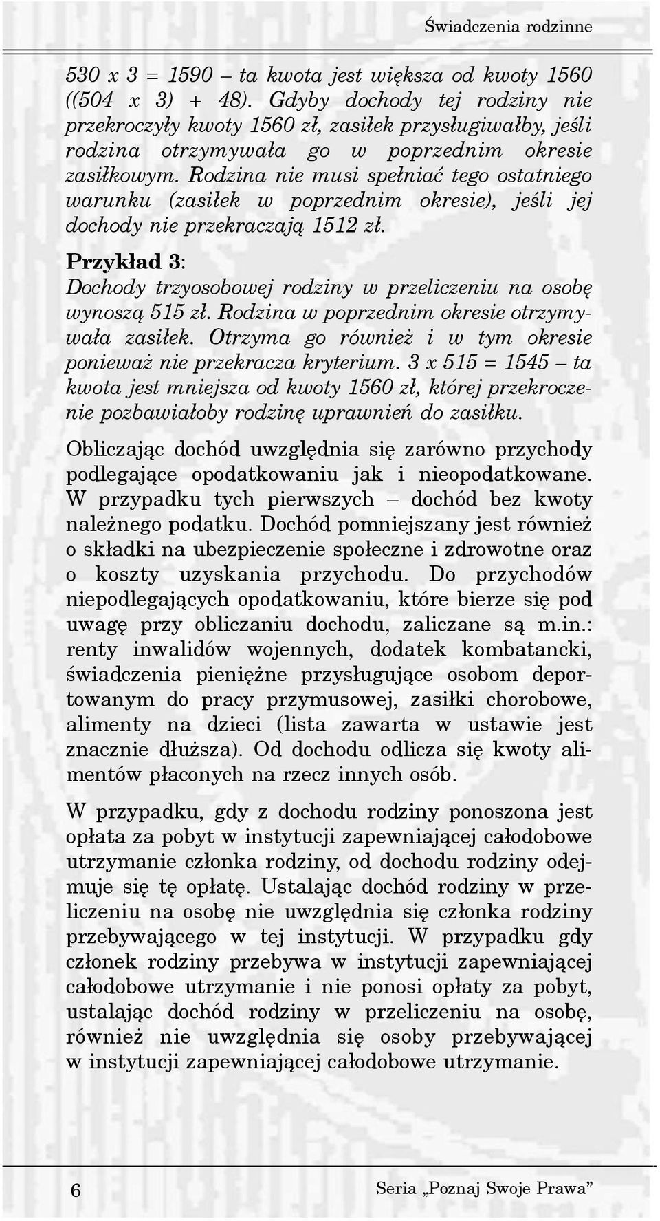 Rodzina nie musi spe³niaæ tego ostatniego warunku (zasi³ek w poprzednim okresie), jeœli jej dochody nie przekraczaj¹ 1512 z³.