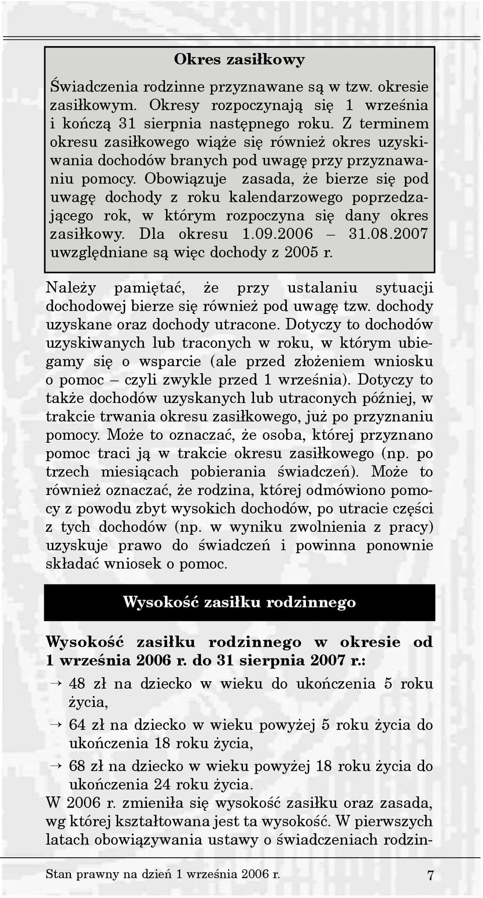 Obowi¹zuje zasada, e bierze siê pod uwagê dochody z roku kalendarzowego poprzedzaj¹cego rok, w którym rozpoczyna siê dany okres zasi³kowy. Dla okresu 1.09.2006 31.08.
