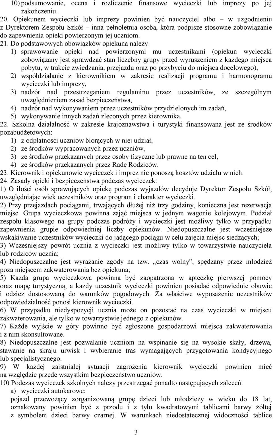 D pdstawwych bwiązków piekuna należy: 1) sprawwanie pieki nad pwierznymi mu uczestnikami (piekun wycieczki zbwiązany jest sprawdzać stan liczebny grupy przed wyruszeniem z każdeg miejsca pbytu, w