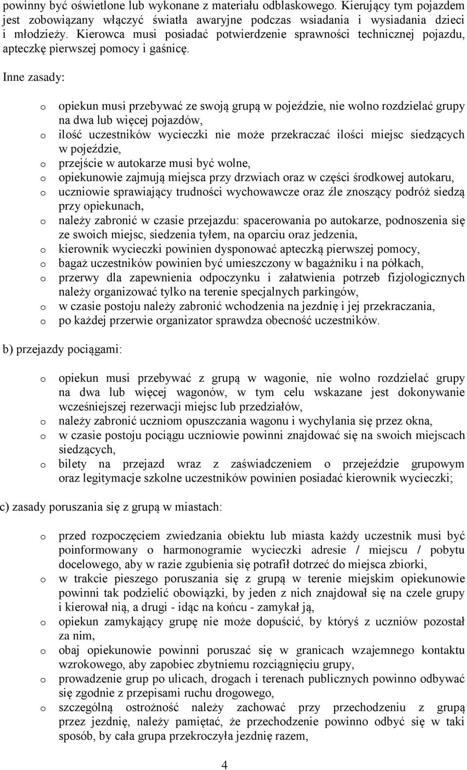 Inne zasady: piekun musi przebywać ze swją grupą w pjeździe, nie wln rzdzielać grupy na dwa lub więcej pjazdów, ilść uczestników wycieczki nie mże przekraczać ilści miejsc siedzących w pjeździe,