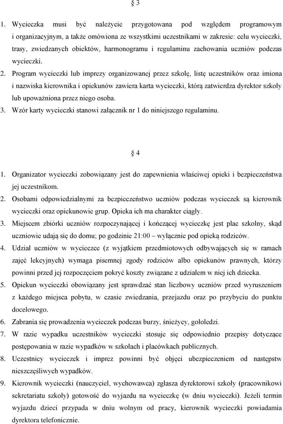 Program wycieczki lub imprezy organizowanej przez szkołę, listę uczestników oraz imiona i nazwiska kierownika i opiekunów zawiera karta wycieczki, którą zatwierdza dyrektor szkoły lub upoważniona