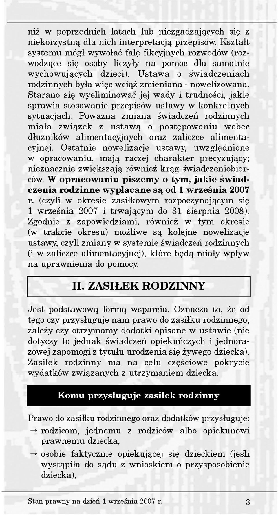 Ustawa o œwiadczeniach rodzinnych by³a wiêc wci¹ zmieniana - nowelizowana. Starano siê wyeliminowaæ jej wady i trudnoœci, jakie sprawia stosowanie przepisów ustawy w konkretnych sytuacjach.