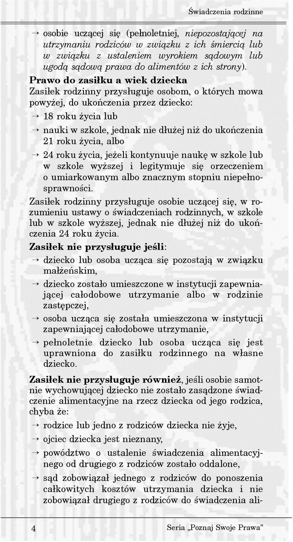 Prawo do zasi³ku a wiek dziecka Zasi³ek rodzinny przys³uguje osobom, o których mowa powy ej, do ukoñczenia przez dziecko: 18 roku ycia lub nauki w szkole, jednak nie d³u ej ni do ukoñczenia 21 roku