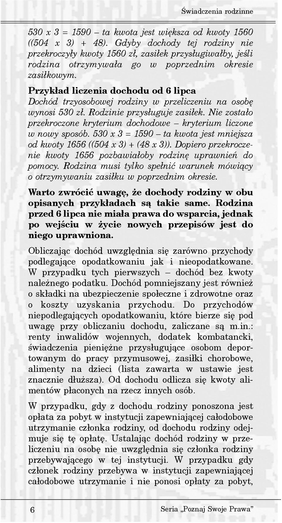 Przyk³ad liczenia dochodu od 6 lipca Dochód trzyosobowej rodziny w przeliczeniu na osobê wynosi 530 z³. Rodzinie przys³uguje zasi³ek.