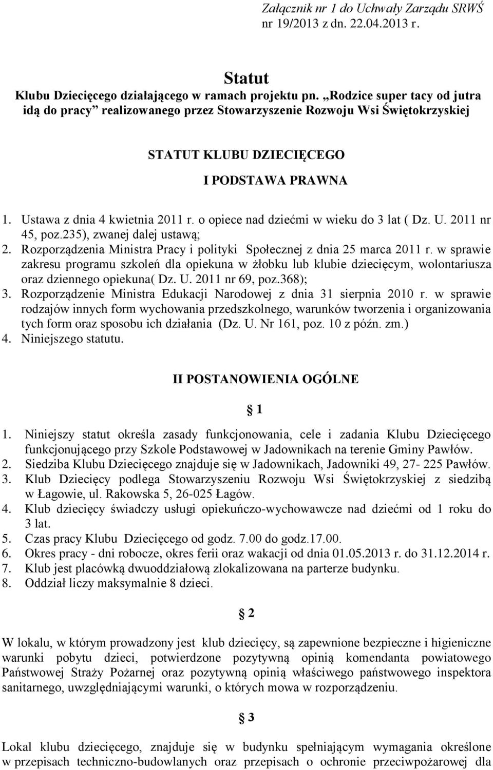 o opiece nad dziećmi w wieku do 3 lat ( Dz. U. 2011 nr 45, poz.235), zwanej dalej ustawą; 2. Rozporządzenia Ministra Pracy i polityki Społecznej z dnia 25 marca 2011 r.