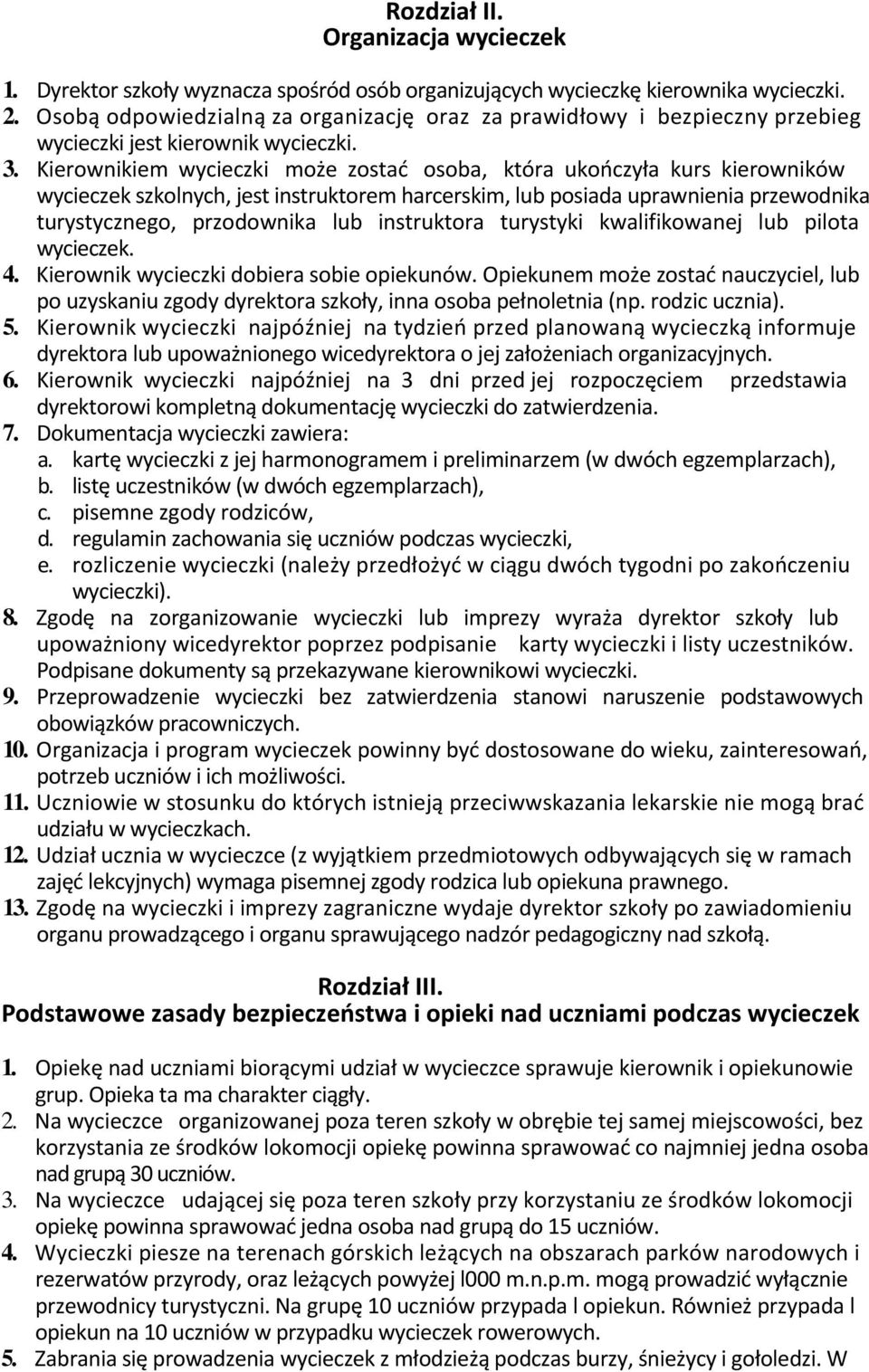 Kierownikiem wycieczki może zostać osoba, która ukończyła kurs kierowników wycieczek szkolnych, jest instruktorem harcerskim, lub posiada uprawnienia przewodnika turystycznego, przodownika lub