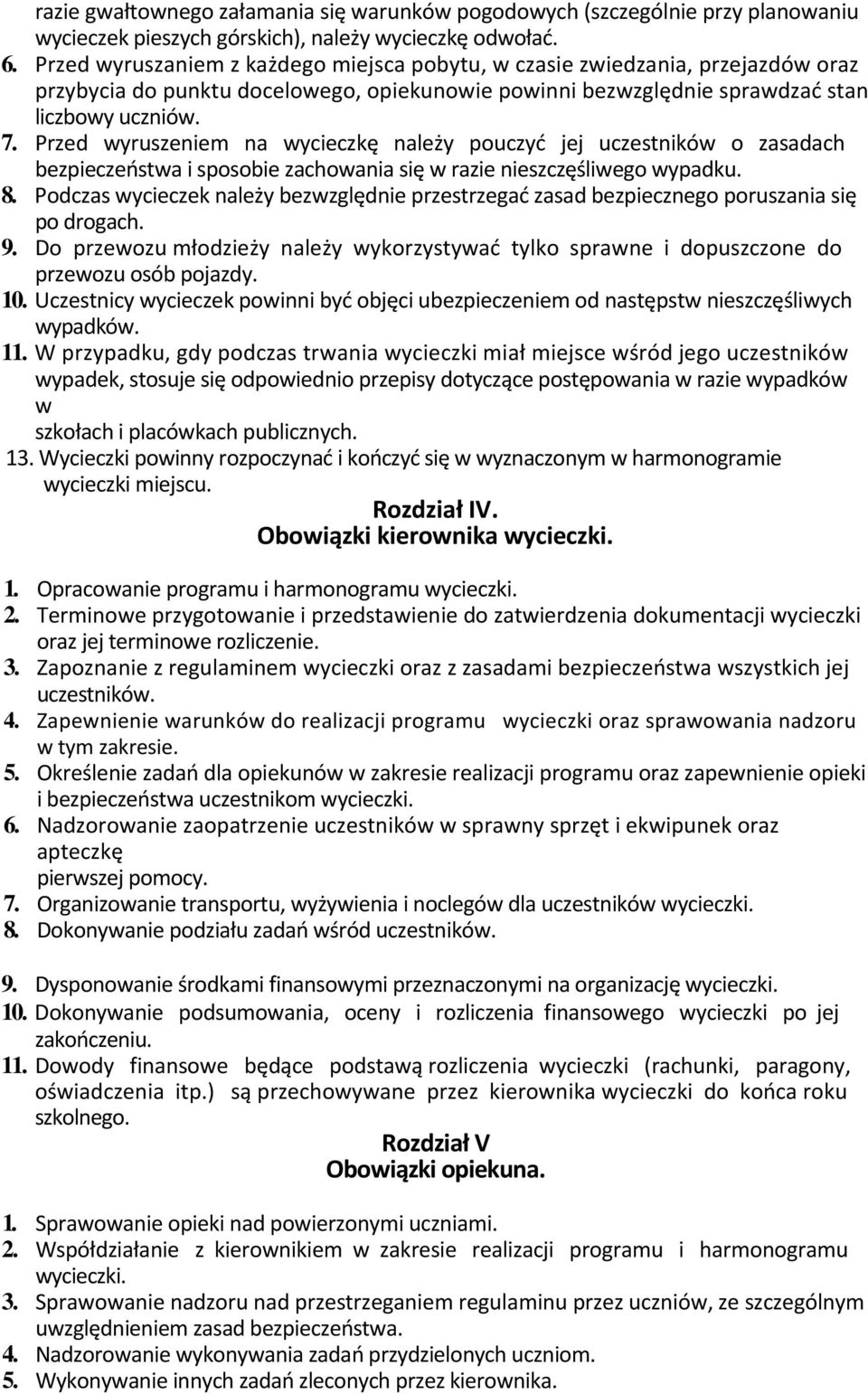 Przed wyruszeniem na wycieczkę należy pouczyć jej uczestników o zasadach bezpieczeństwa i sposobie zachowania się w razie nieszczęśliwego wypadku. 8.