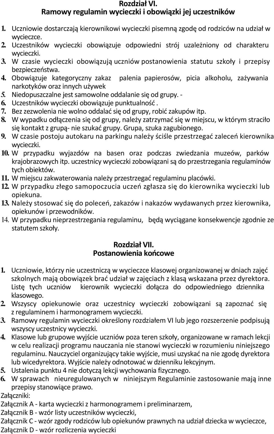 Obowiązuje kategoryczny zakaz palenia papierosów, picia alkoholu, zażywania narkotyków oraz innych używek 5. Niedopuszczalne jest samowolne oddalanie się od grupy. 6.