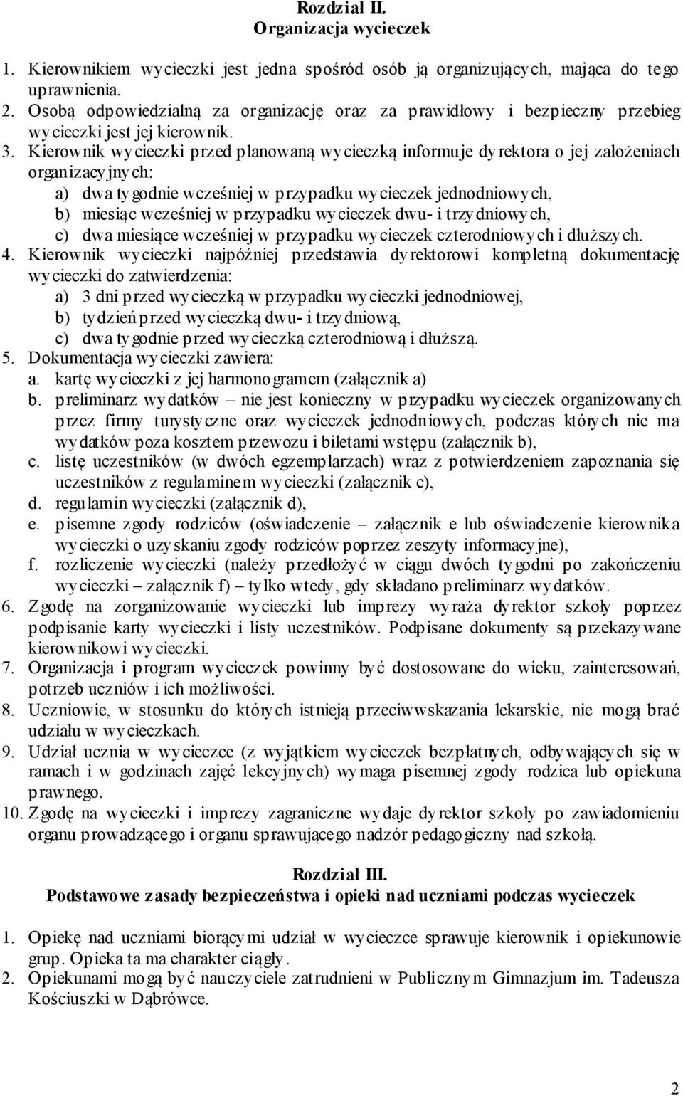 Kierownik wycieczki przed planowaną wycieczką informuje dyrektora o jej założeniach organizacyjnych: a) dwa tygodnie wcześniej w przypadku wycieczek jednodniowych, b) miesiąc wcześniej w przypadku