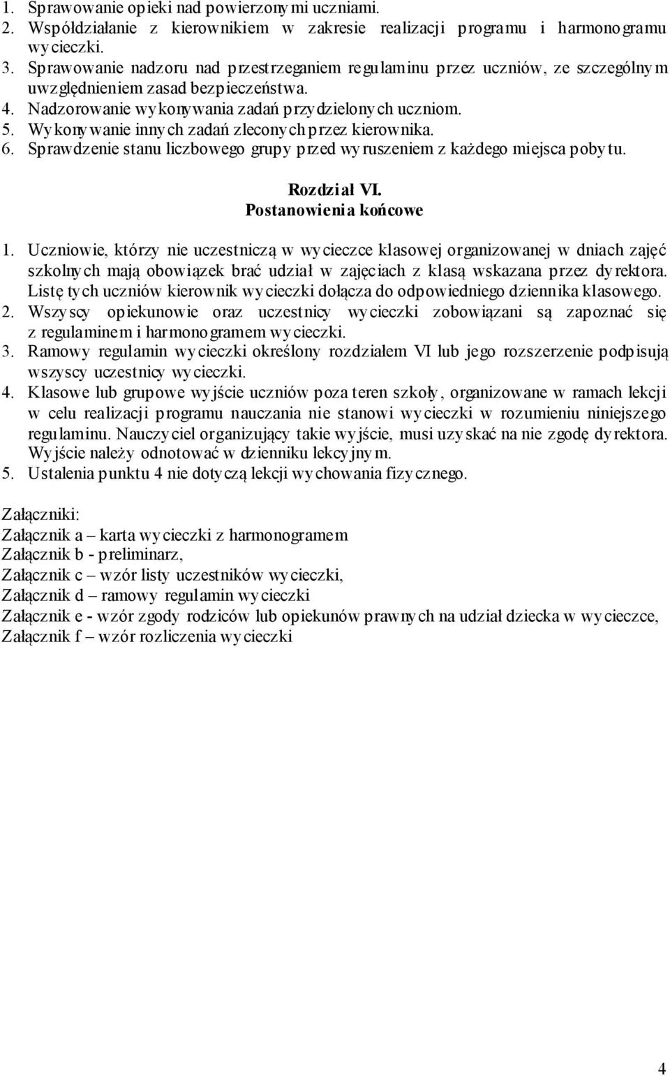 Wykonywanie innych zadań zleconych przez kierownika. 6. Sprawdzenie stanu liczbowego grupy przed wyruszeniem z każdego miejsca pobytu. Rozdział VI. Postanowienia końcowe 1.