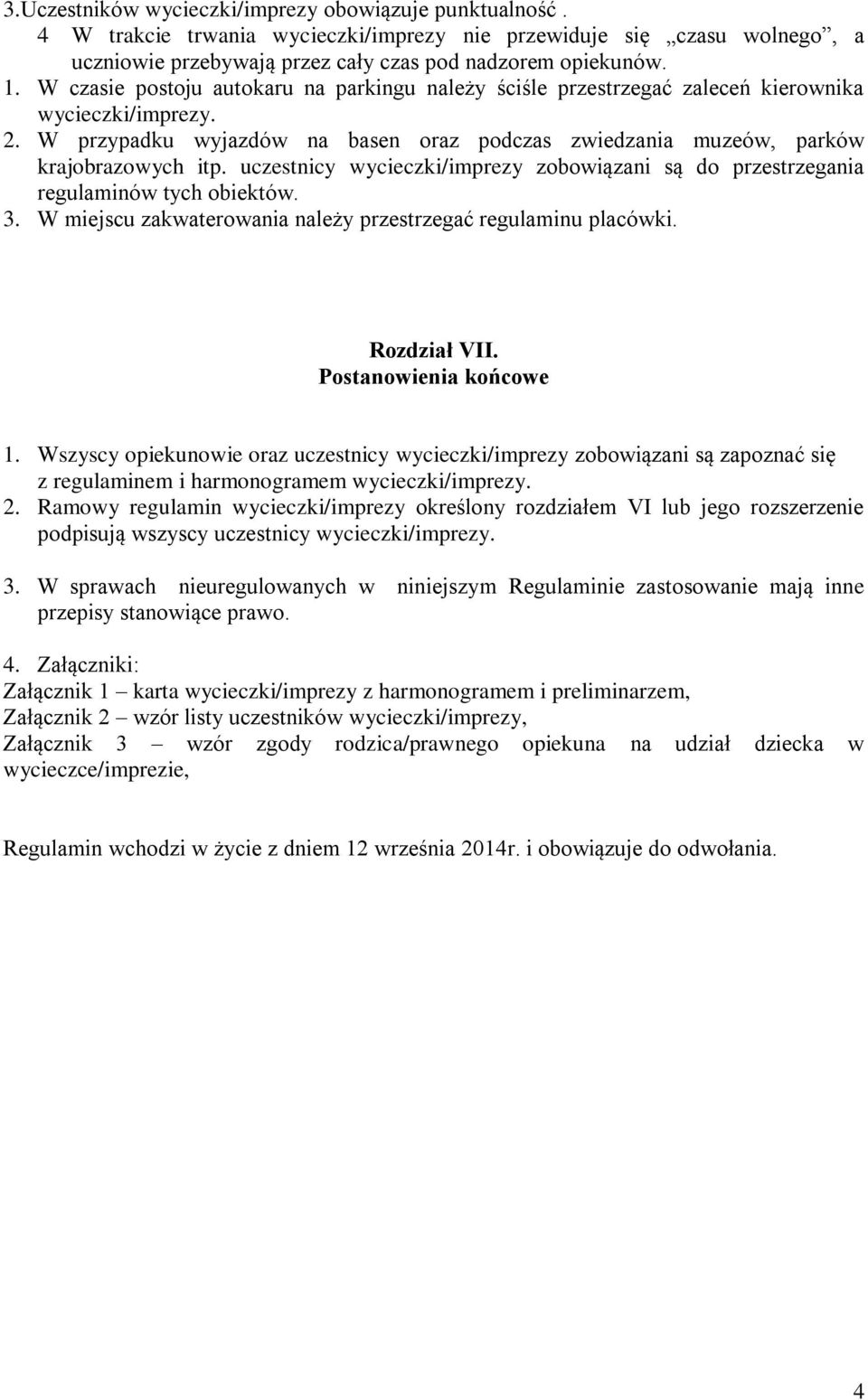 uczestnicy wycieczki/imprezy zobowiązani są do przestrzegania regulaminów tych obiektów. 3. W miejscu zakwaterowania należy przestrzegać regulaminu placówki. Rozdział VII. Postanowienia końcowe 1.