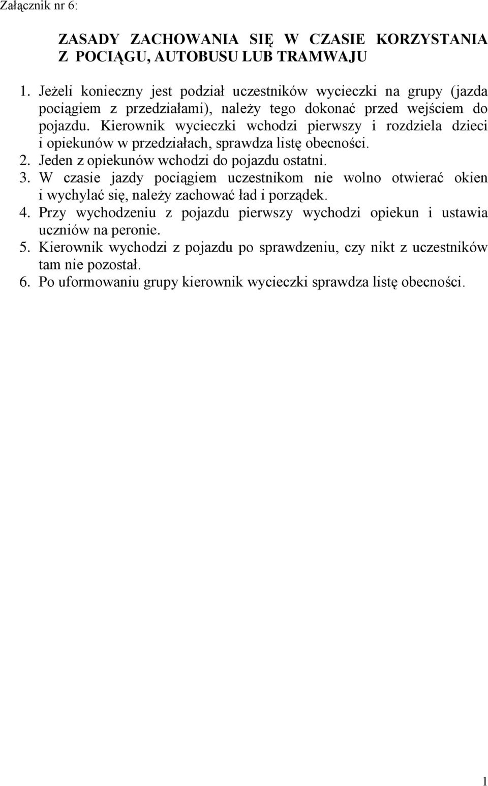 Kierownik wycieczki wchodzi pierwszy i rozdziela dzieci i opiekunów w przedziałach, sprawdza listę obecności. 2. Jeden z opiekunów wchodzi do pojazdu ostatni. 3.