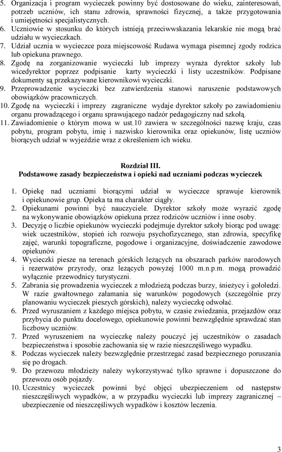 Udział ucznia w wycieczce poza miejscowość Rudawa wymaga pisemnej zgody rodzica lub opiekuna prawnego. 8.