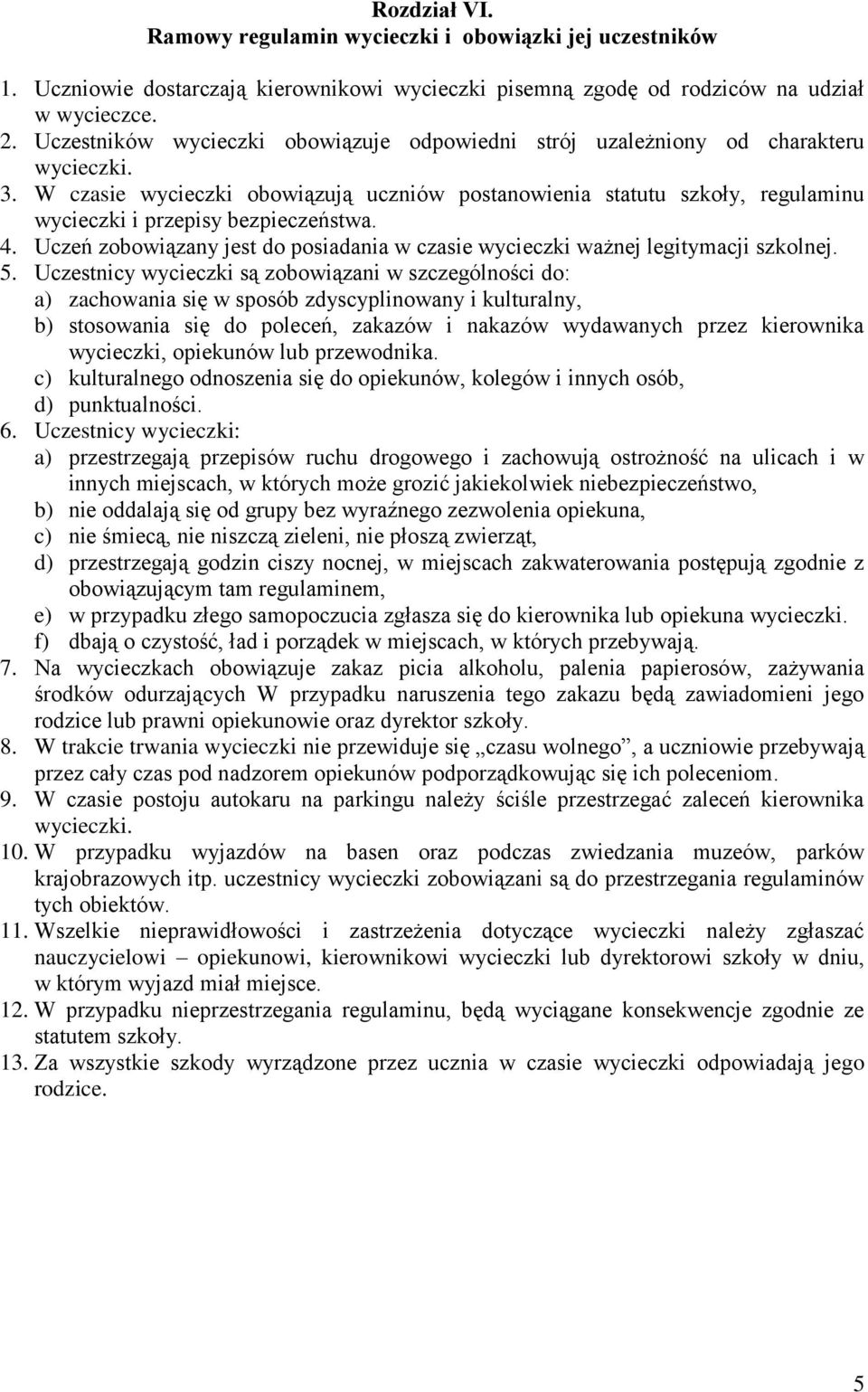 W czasie wycieczki obowiązują uczniów postanowienia statutu szkoły, regulaminu wycieczki i przepisy bezpieczeństwa. 4.
