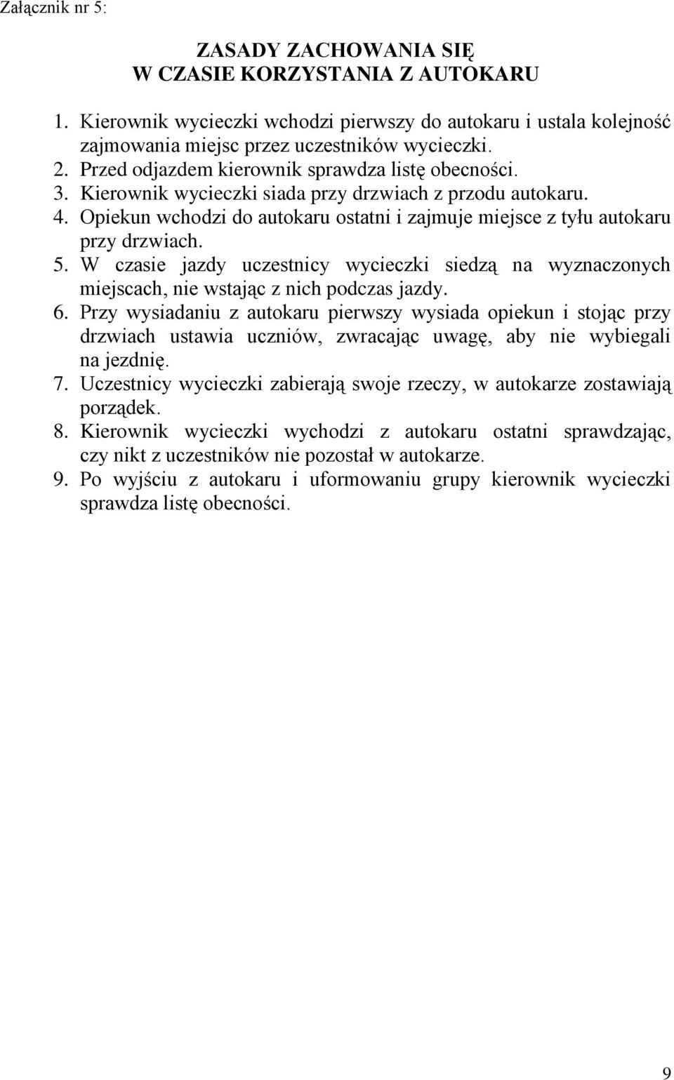 5. W czasie jazdy uczestnicy wycieczki siedzą na wyznaczonych miejscach, nie wstając z nich podczas jazdy. 6.