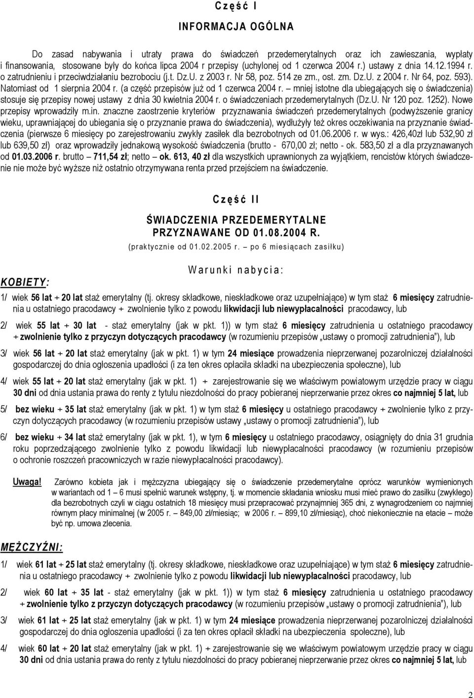 Natomiast od 1 sierpnia 2004 r. (a część przepisów juŝ od 1 czerwca 2004 r. mniej istotne dla ubiegających się o świadczenia) stosuje się przepisy nowej ustawy z dnia 30 kwietnia 2004 r.