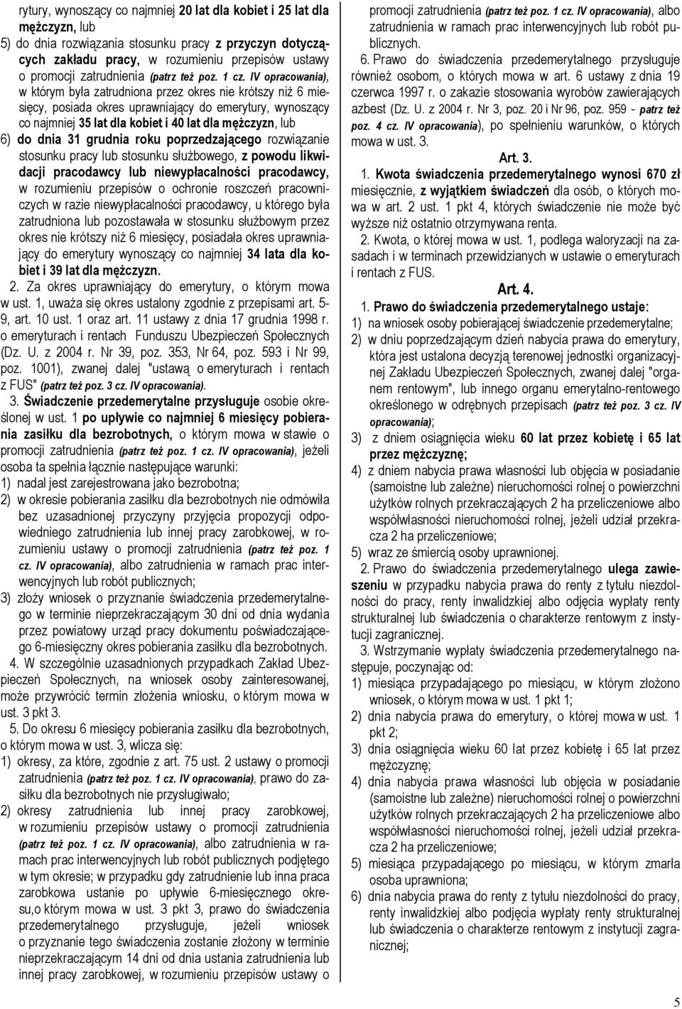 IV opracowania), w którym była zatrudniona przez okres nie krótszy niŝ 6 miesięcy, posiada okres uprawniający do emerytury, wynoszący co najmniej 35 lat dla kobiet i 40 lat dla męŝczyzn, lub 6) do