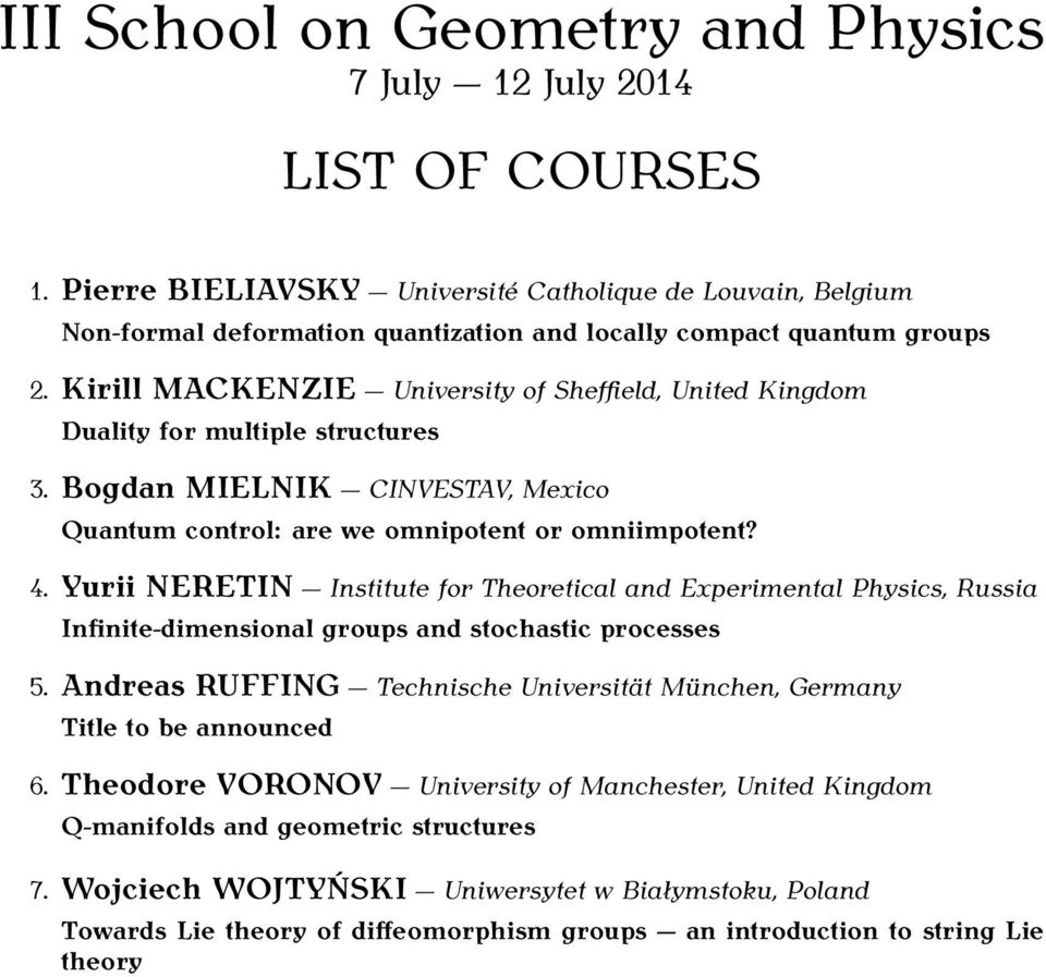 Kirill MACKENZIE University of Sheffield, United Kingdom Duality for multiple structures 3. Bogdan MIELNIK CINVESTAV, Mexico Quantum control: are we omnipotent or omniimpotent? 4.