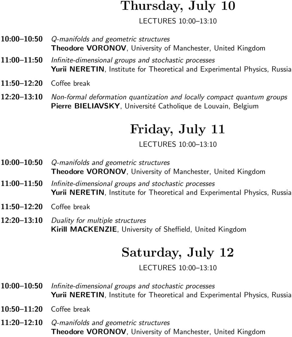 Louvain, Belgium Friday, July 11 10:00 10:50 Q-manifolds and geometric structures Theodore VORONOV, University of Manchester, United Kingdom 11:00 11:50 Infinite-dimensional groups and stochastic