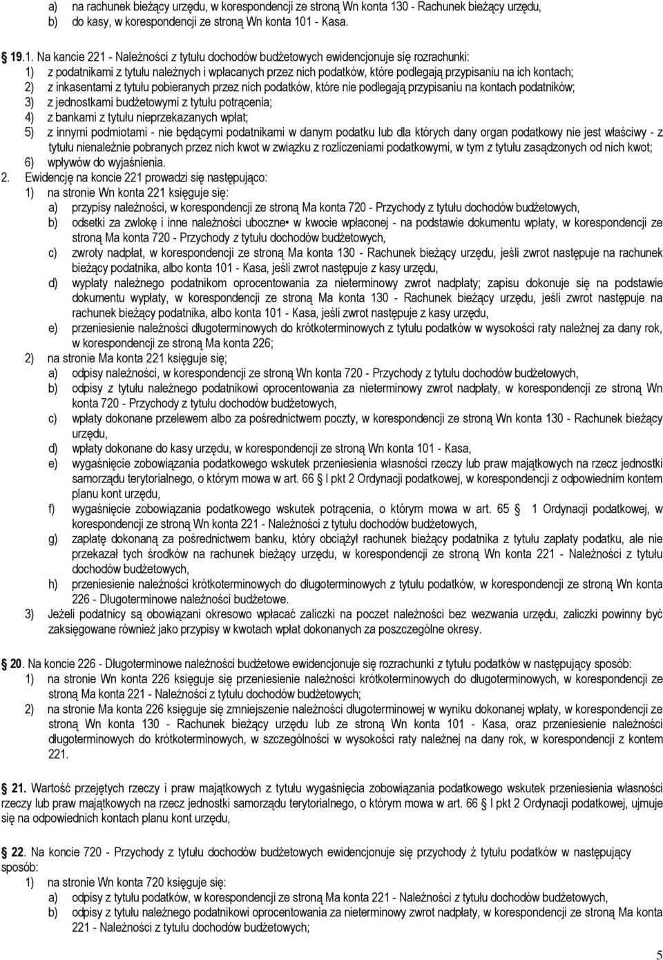 1 - Kasa. 19.1. Na kancie 221 - NaleŜności z tytułu dochodów budŝetowych ewidencjonuje się rozrachunki: 1) z podatnikami z tytułu naleŝnych i wpłacanych przez nich podatków, które podlegają