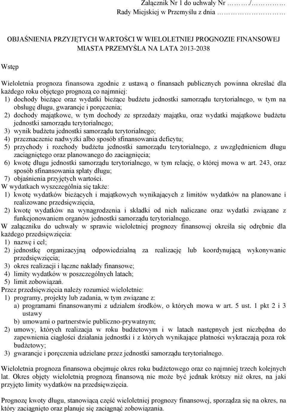 finansach publicznych powinna określać dla każdego roku objętego prognozą co najmniej: 1) dochody bieżące oraz wydatki bieżące budżetu jednostki samorządu terytorialnego, w tym na obsługę długu,