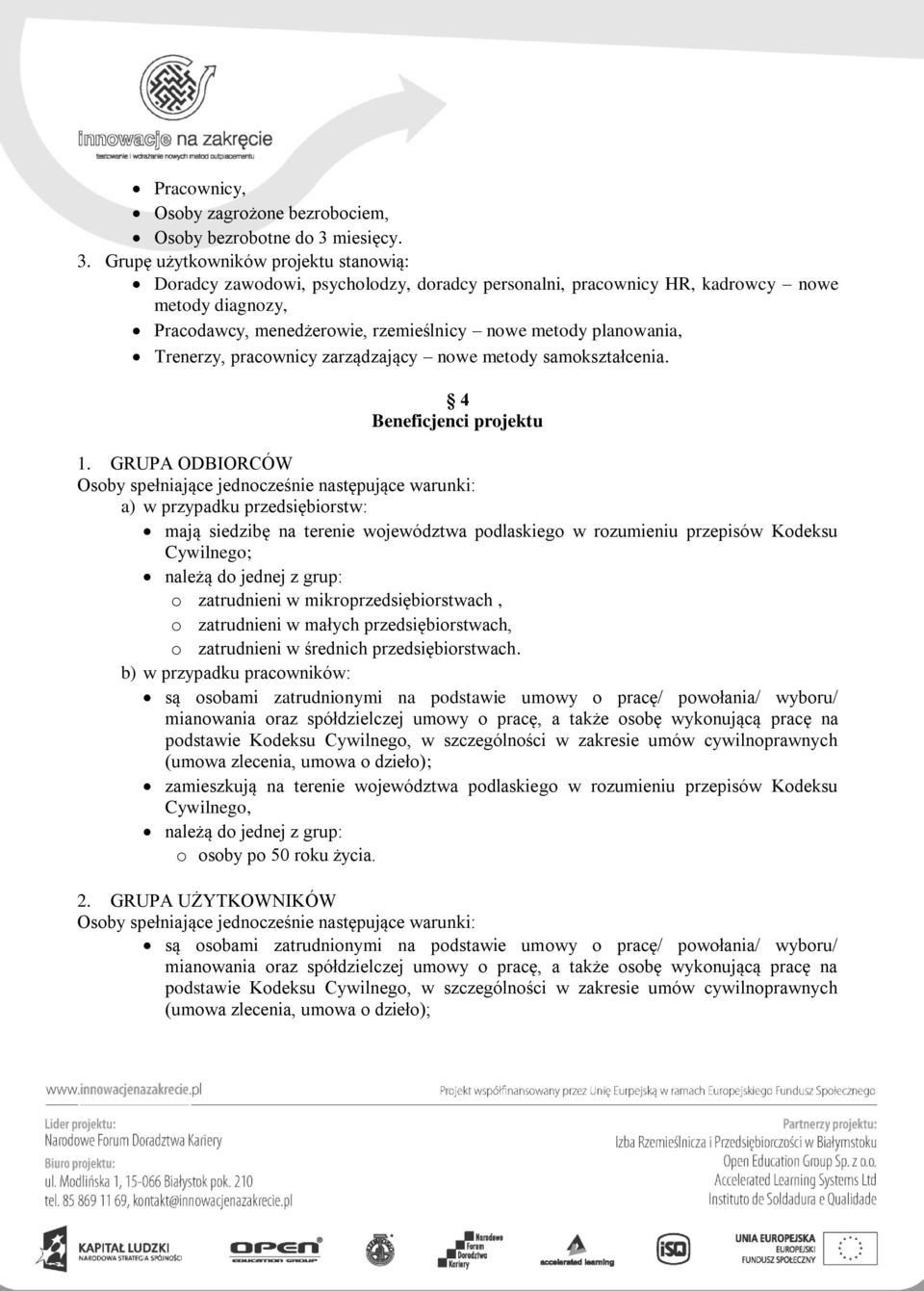 Grupę użytkowników projektu stanowią: Doradcy zawodowi, psycholodzy, doradcy personalni, pracownicy HR, kadrowcy nowe metody diagnozy, Pracodawcy, menedżerowie, rzemieślnicy nowe metody planowania,