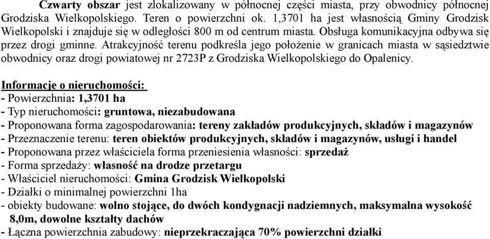 Atrakcyjność terenu podkreśla jego położenie w granicach miasta w sąsiedztwie obwodnicy oraz drogi powiatowej nr 2723P z Grodziska Wielkopolskiego do Opalenicy.