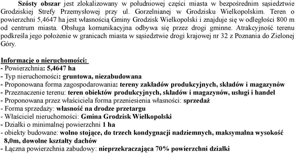 Atrakcyjność terenu podkreśla jego położenie w granicach miasta w sąsiedztwie drogi krajowej nr 32 z Poznania do Zielonej Góry.