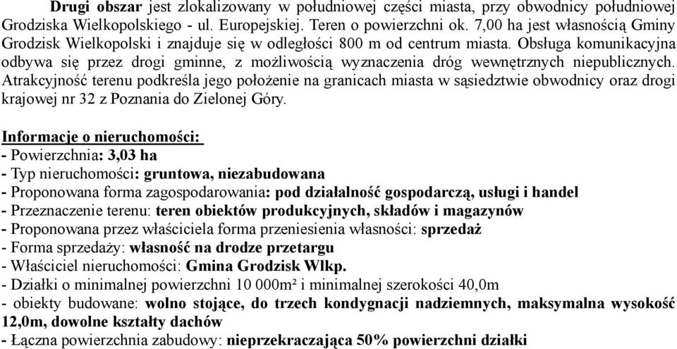 Obsługa komunikacyjna odbywa się przez drogi gminne, z możliwością wyznaczenia dróg wewnętrznych niepublicznych.