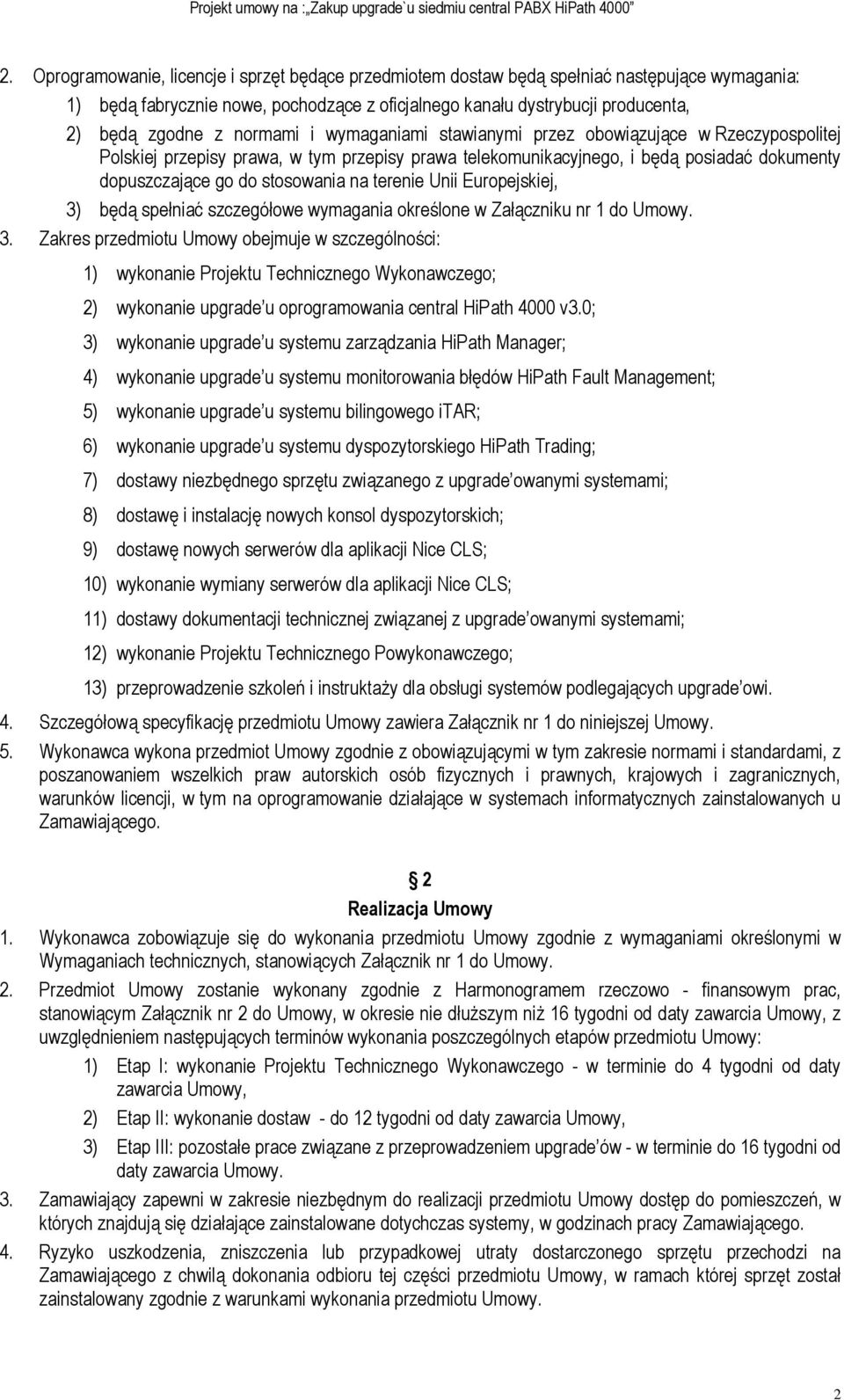 terenie Unii Europejskiej, 3) będą spełniać szczegółowe wymagania określone w Załączniku nr 1 do Umowy. 3. Zakres przedmiotu Umowy obejmuje w szczególności: 1) wykonanie Projektu Technicznego Wykonawczego; 2) wykonanie upgrade u oprogramowania central HiPath 4000 v3.