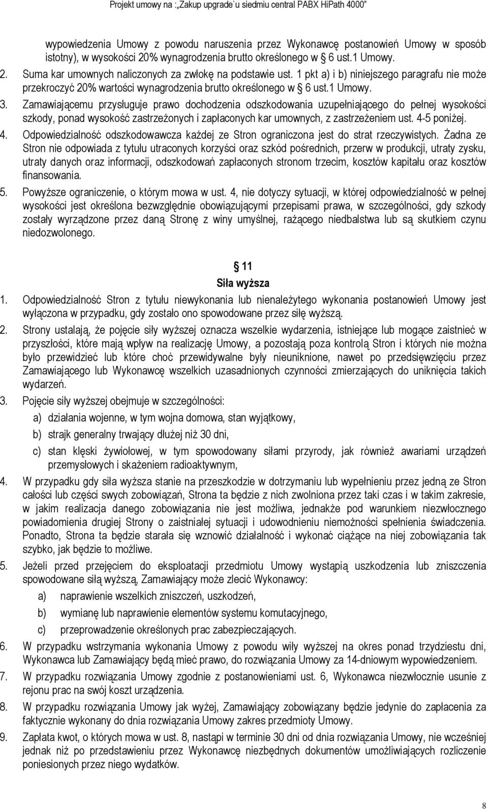 Zamawiającemu przysługuje prawo dochodzenia odszkodowania uzupełniającego do pełnej wysokości szkody, ponad wysokość zastrzeżonych i zapłaconych kar umownych, z zastrzeżeniem ust. 4-