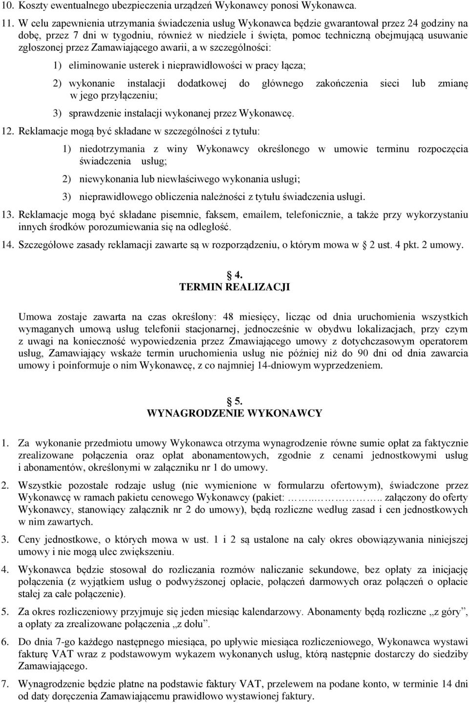 zgłoszonej przez Zamawiającego awarii, a w szczególności: 1) eliminowanie usterek i nieprawidłowości w pracy łącza; 2) wykonanie instalacji dodatkowej do głównego zakończenia sieci lub zmianę w jego