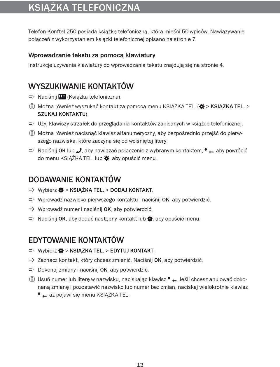 Można również wyszukać kontakt za pomocą menu KSIĄŻKA TEL. ( > KSIĄŻKA TEL. > SZUKAJ KONTAKTU). Użyj klawiszy strzałek do przeglądania kontaktów zapisanych w książce telefonicznej.