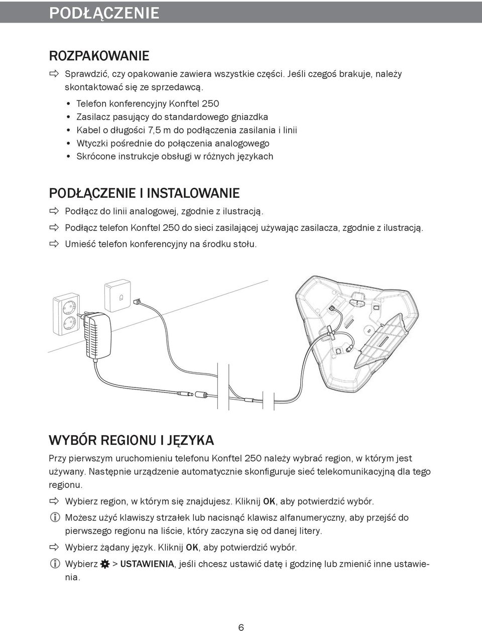 obsługi w różnych językach PODŁĄCZENIE I INSTALOWANIE Podłącz do linii analogowej, zgodnie z ilustracją. Podłącz telefon Konftel 250 do sieci zasilającej używając zasilacza, zgodnie z ilustracją.