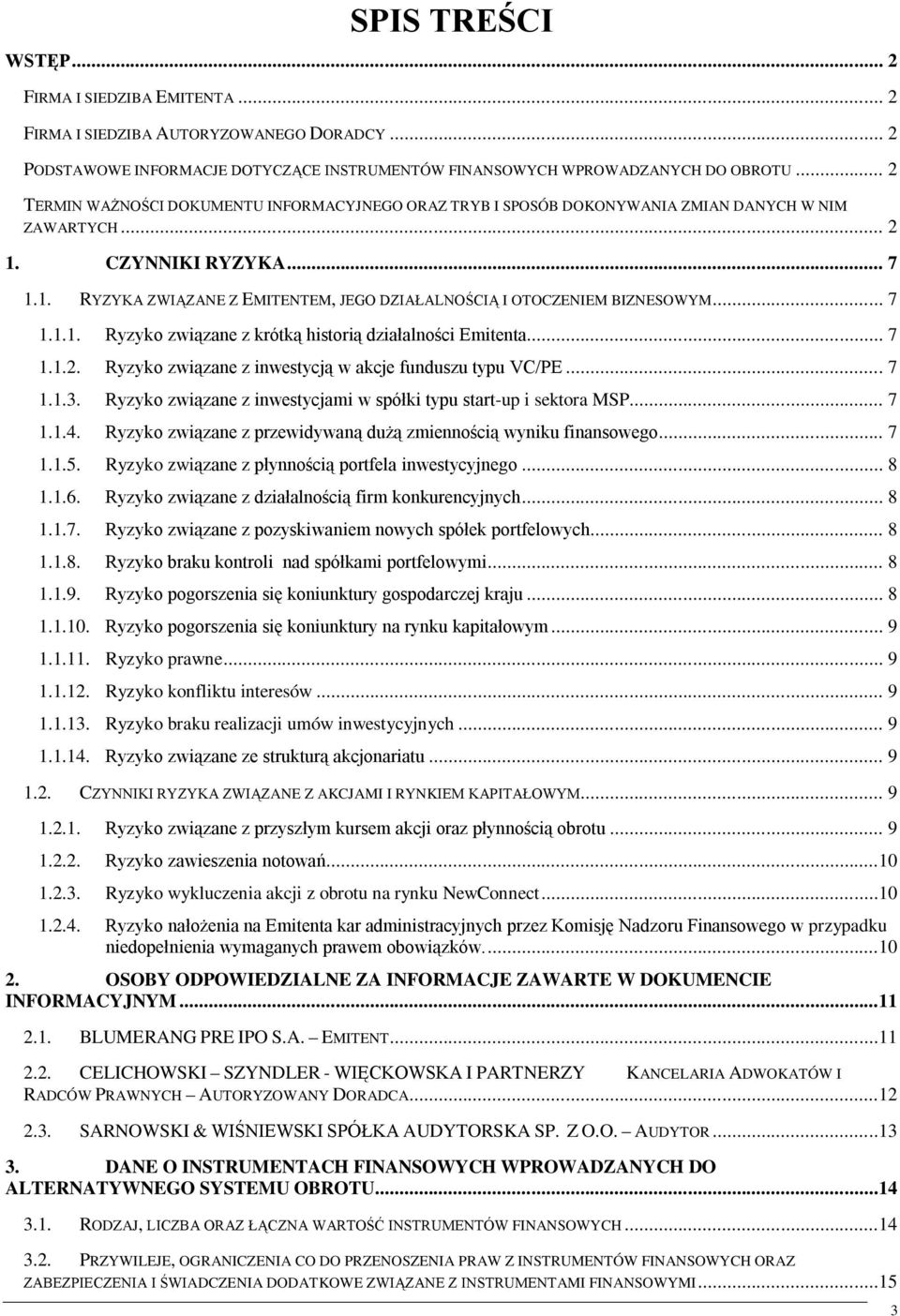 .. 7 1.1.1. Ryzyko związane z krótką historią działalności Emitenta... 7 1.1.2. Ryzyko związane z inwestycją w akcje funduszu typu VC/PE... 7 1.1.3.