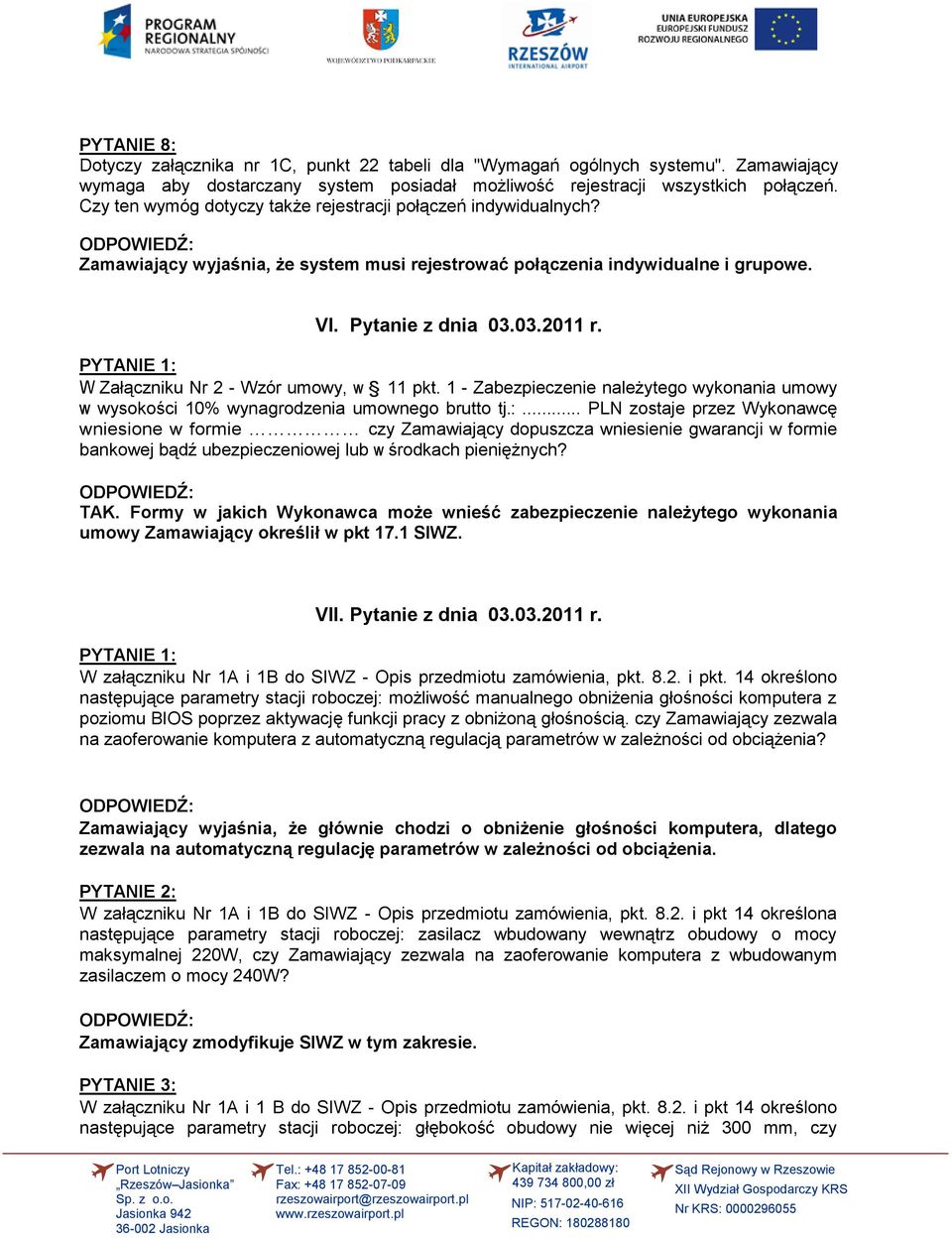 PYTANIE 1: W Załączniku Nr 2 - Wzór umowy, w 11 pkt. 1 - Zabezpieczenie należytego wykonania umowy w wysokości 10% wynagrodzenia umownego brutto tj.:... PLN zostaje przez Wykonawcę wniesione w formie czy Zamawiający dopuszcza wniesienie gwarancji w formie bankowej bądź ubezpieczeniowej lub w środkach pieniężnych?