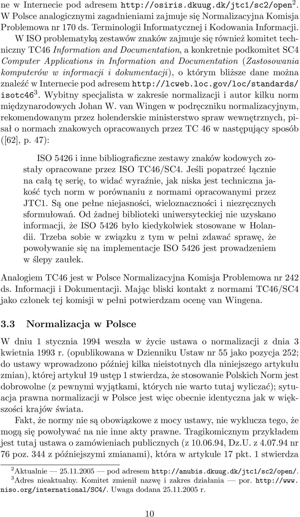 W ISO problematyką zestawów znaków zajmuje się również komitet techniczny TC46 Information and Documentation, a konkretnie podkomitet SC4 Computer Applications in Information and Documentation