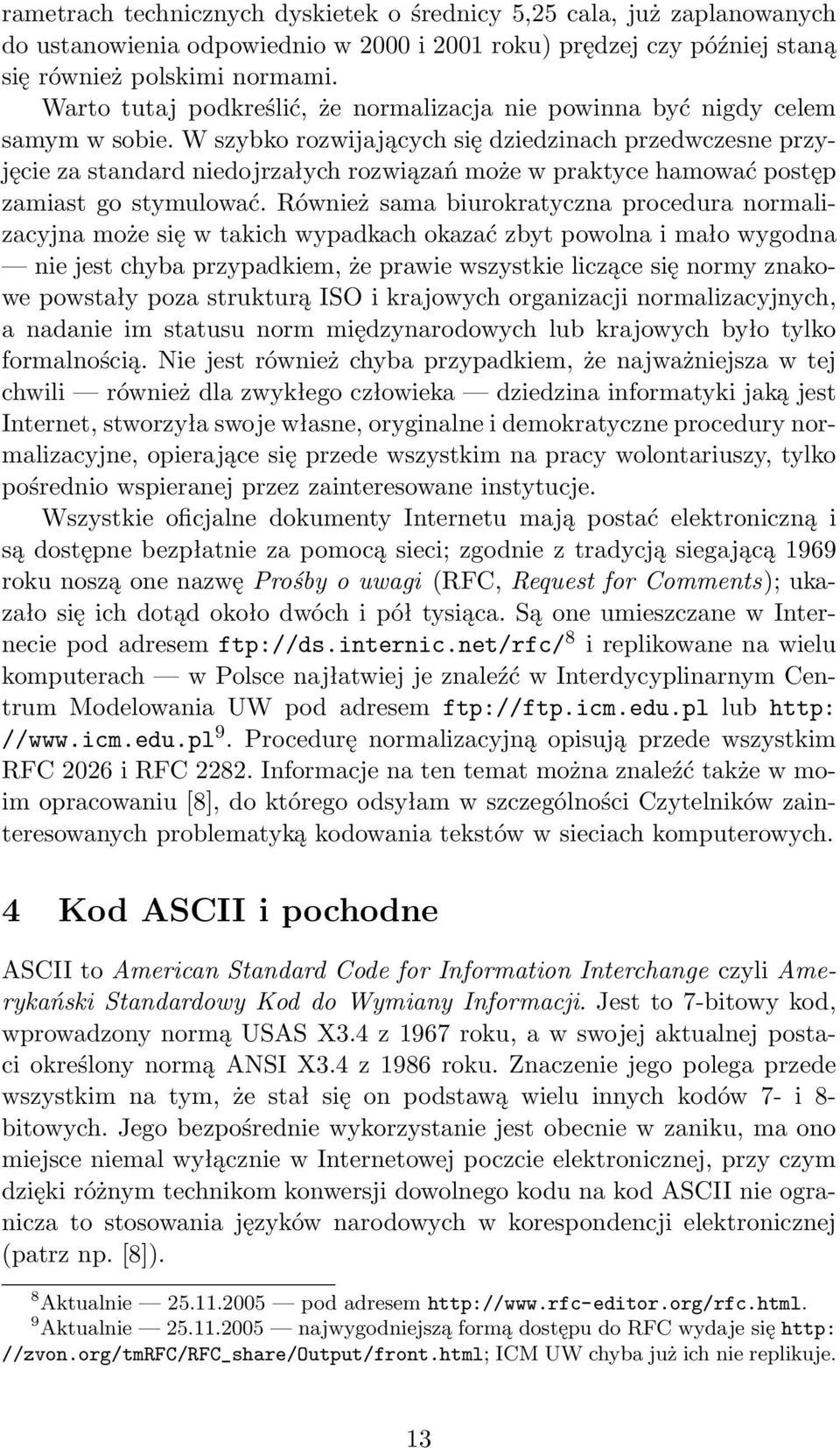 W szybko rozwijających się dziedzinach przedwczesne przyjęcie za standard niedojrzałych rozwiązań może w praktyce hamować postęp zamiast go stymulować.