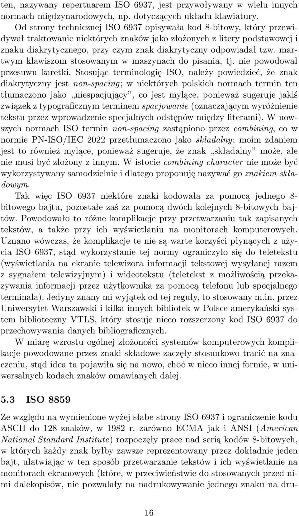 odpowiadał tzw. martwym klawiszom stosowanym w maszynach do pisania, tj. nie powodował przesuwu karetki.