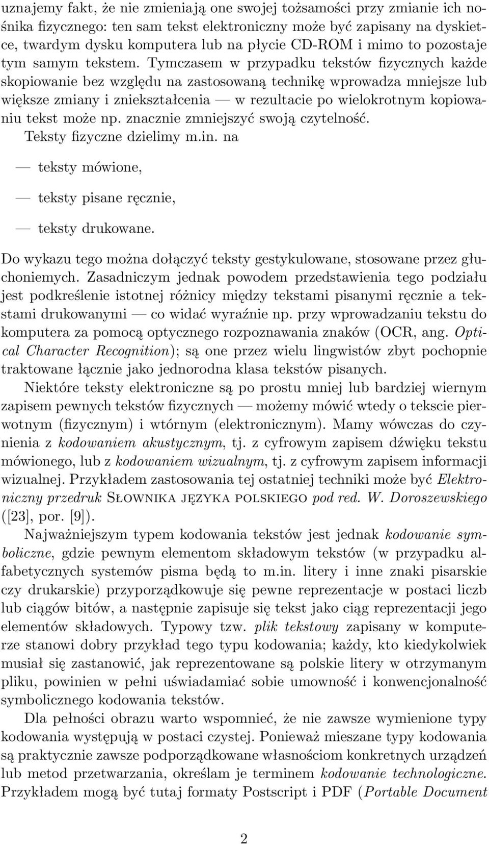 Tymczasem w przypadku tekstów fizycznych każde skopiowanie bez względu na zastosowaną technikę wprowadza mniejsze lub większe zmiany i zniekształcenia w rezultacie po wielokrotnym kopiowaniu tekst