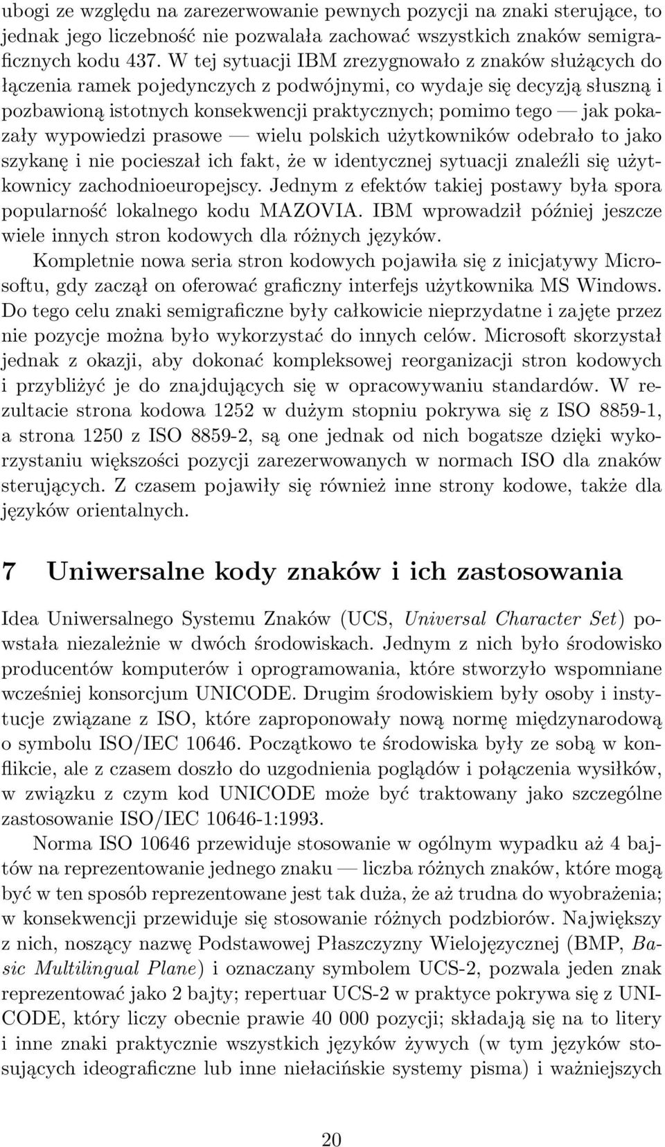 pokazały wypowiedzi prasowe wielu polskich użytkowników odebrało to jako szykanę i nie pocieszał ich fakt, że w identycznej sytuacji znaleźli się użytkownicy zachodnioeuropejscy.