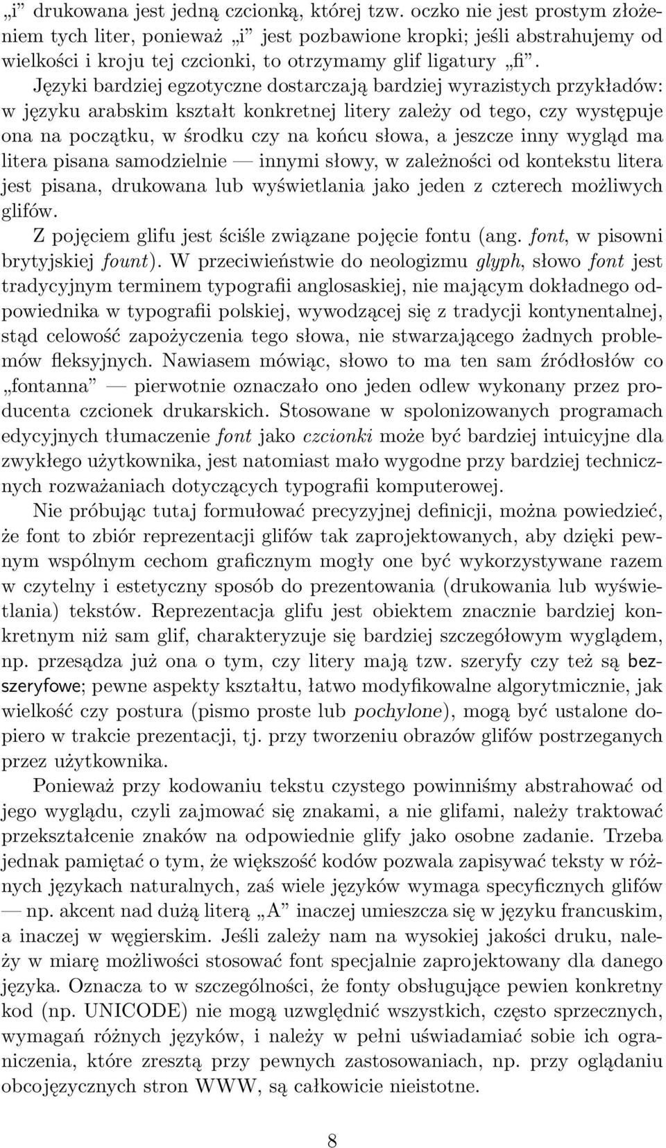 Języki bardziej egzotyczne dostarczają bardziej wyrazistych przykładów: w języku arabskim kształt konkretnej litery zależy od tego, czy występuje ona na początku, w środku czy na końcu słowa, a