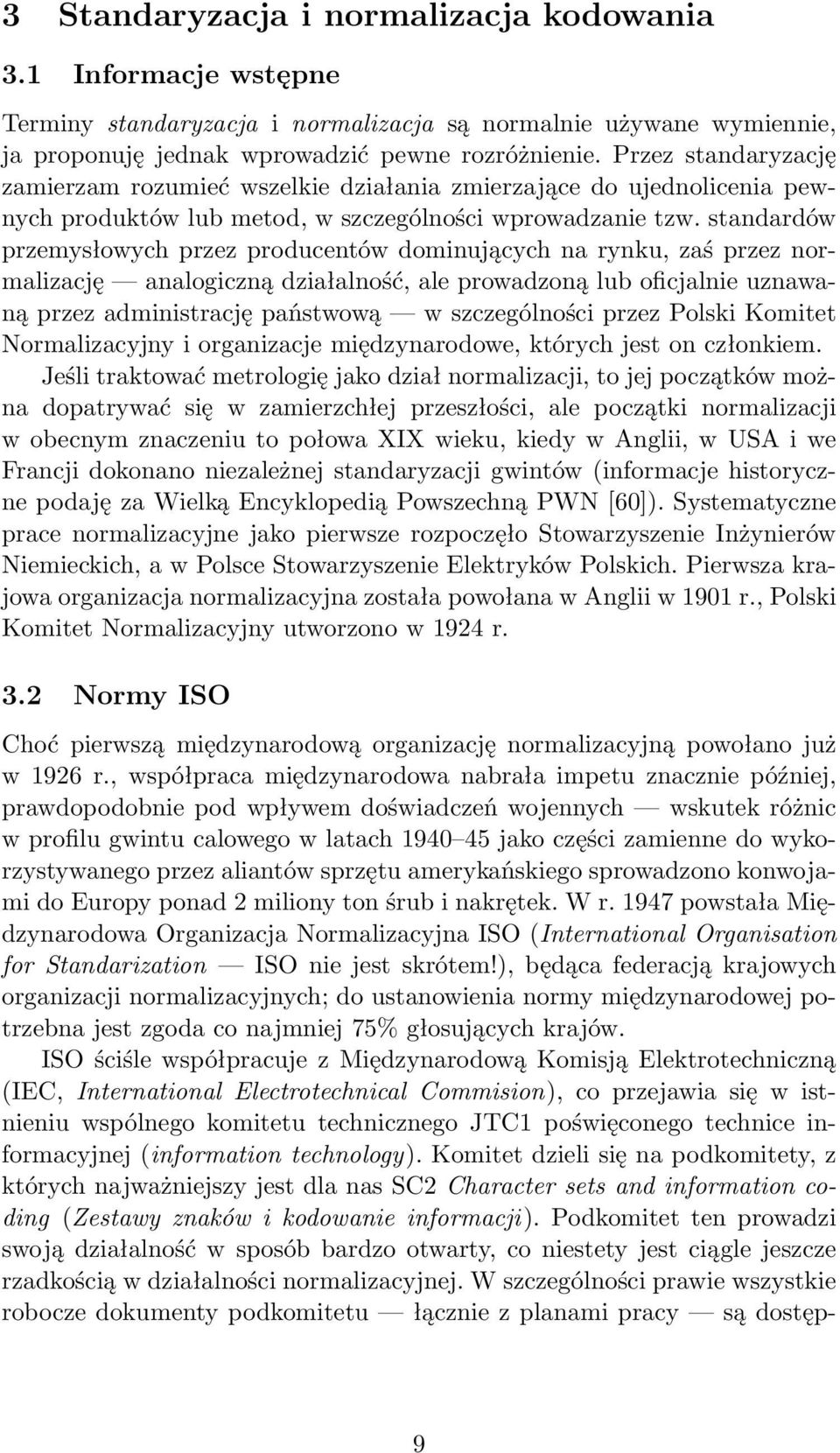 standardów przemysłowych przez producentów dominujących na rynku, zaś przez normalizację analogiczną działalność, ale prowadzoną lub oficjalnie uznawaną przez administrację państwową w szczególności