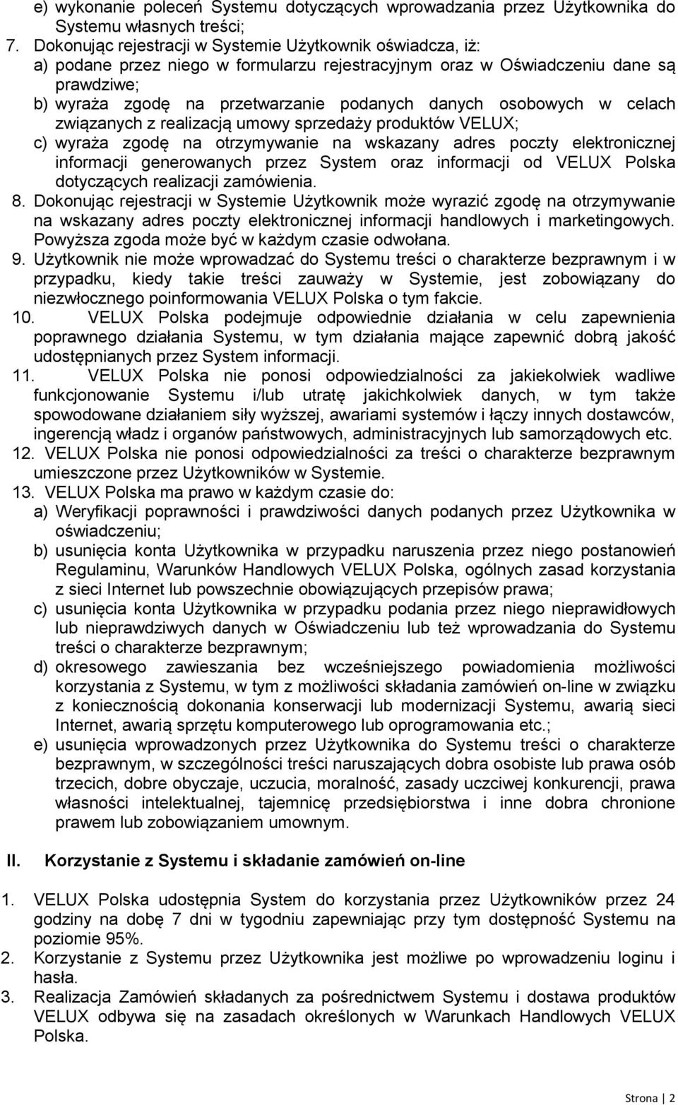 osobowych w celach związanych z realizacją umowy sprzedaży produktów VELUX; c) wyraża zgodę na otrzymywanie na wskazany adres poczty elektronicznej informacji generowanych przez System oraz