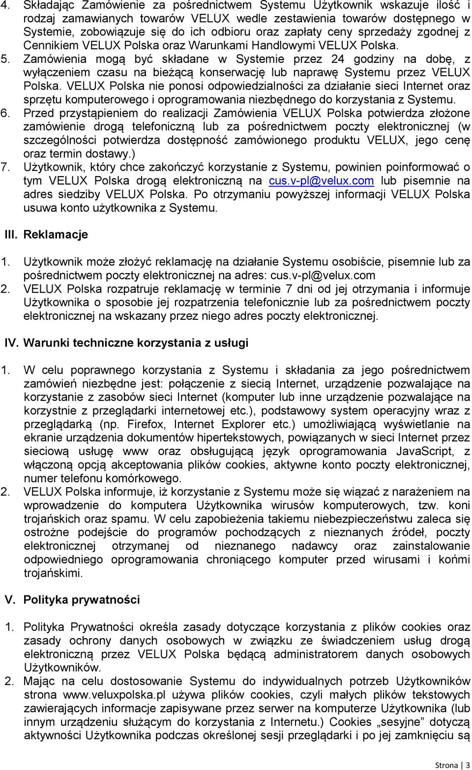 Zamówienia mogą być składane w Systemie przez 24 godziny na dobę, z wyłączeniem czasu na bieżącą konserwację lub naprawę Systemu przez VELUX Polska.